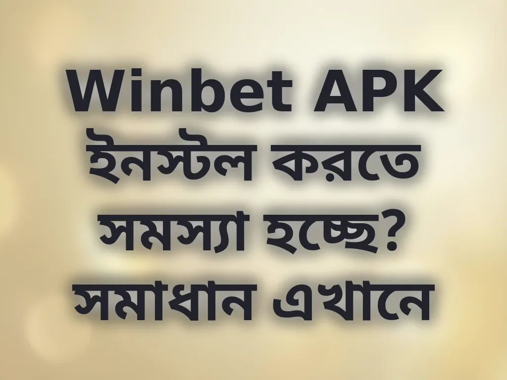 Winbet APK ইনস্টল করতে সমস্যা হচ্ছে? সমাধান এখানে