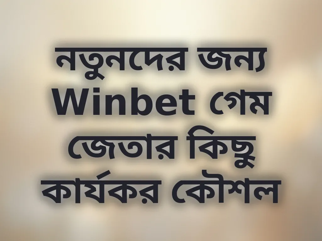 নতুনদের জন্য Winbet গেম জেতার কিছু কার্যকর কৌশল